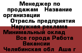 Менеджер по продажам › Название организации ­ Creativ Company › Отрасль предприятия ­ Наружная реклама › Минимальный оклад ­ 20 000 - Все города Работа » Вакансии   . Челябинская обл.,Аша г.